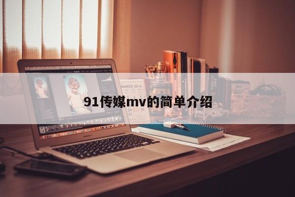 91传媒mv的简单介绍