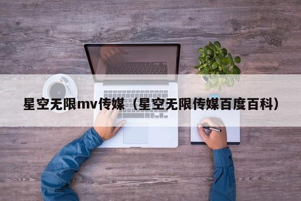 星空无限mv传媒（星空无限传媒百度百科）