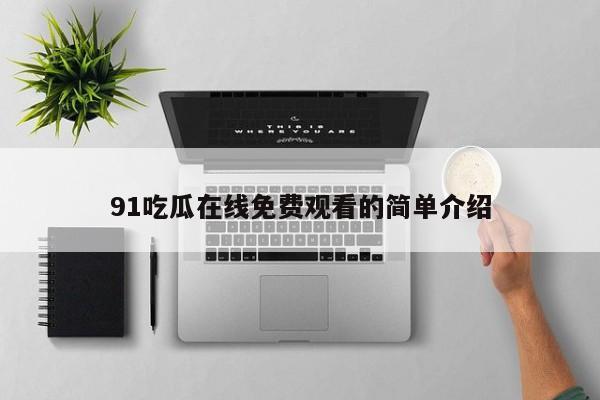 91吃瓜在线免费观看的简单介绍