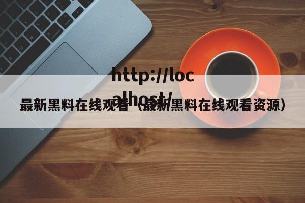 最新黑料在线观看（最新黑料在线观看资源）